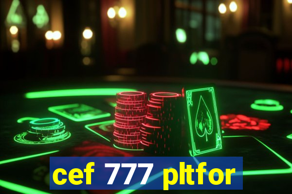 cef 777 pltfor